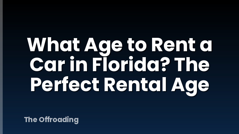 What Age to Rent a Car in Florida? The Perfect Rental Age