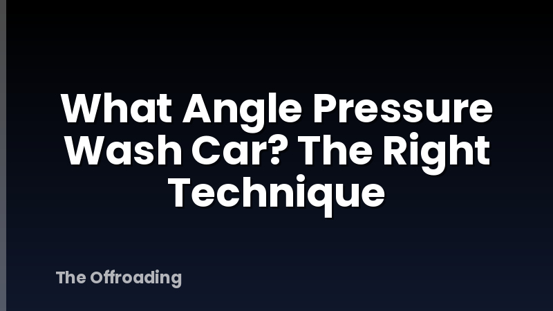 What Angle Pressure Wash Car? The Right Technique