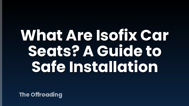 What Are Isofix Car Seats? A Guide to Safe Installation