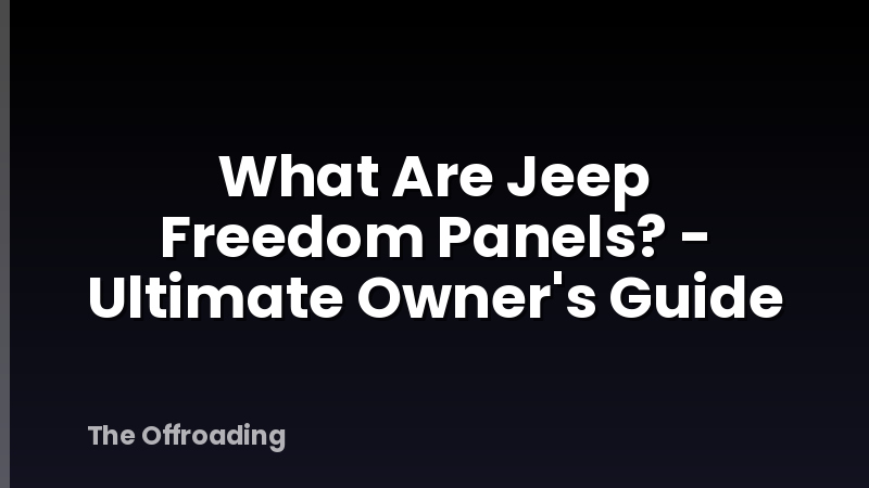 What Are Jeep Freedom Panels? - Ultimate Owner's Guide