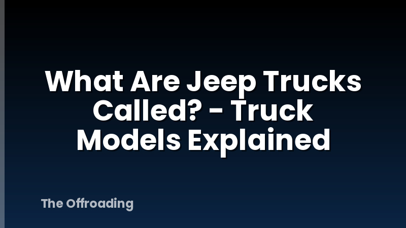 What Are Jeep Trucks Called? - Truck Models Explained