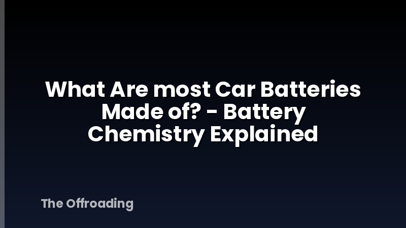 What Are most Car Batteries Made of? - Battery Chemistry Explained