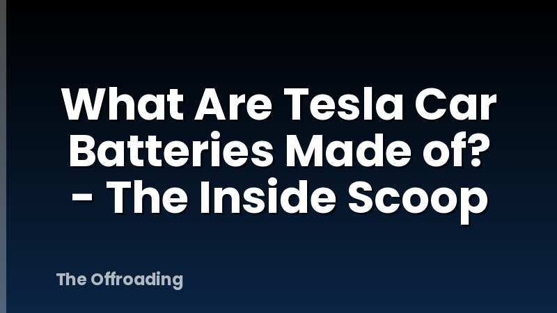 What Are Tesla Car Batteries Made of? - The Inside Scoop