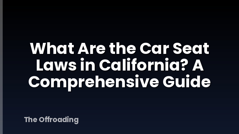 What Are the Car Seat Laws in California? A Comprehensive Guide
