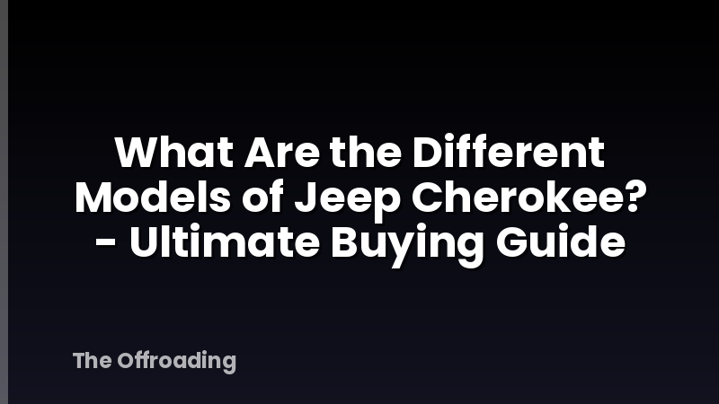 What Are the Different Models of Jeep Cherokee? - Ultimate Buying Guide
