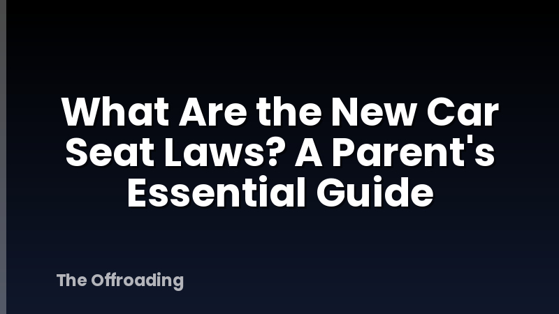 What Are the New Car Seat Laws? A Parent's Essential Guide