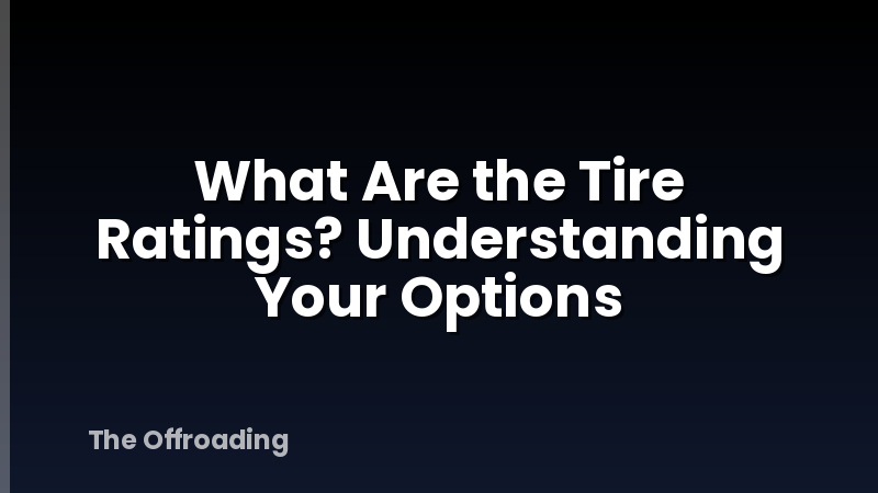 What Are the Tire Ratings? Understanding Your Options