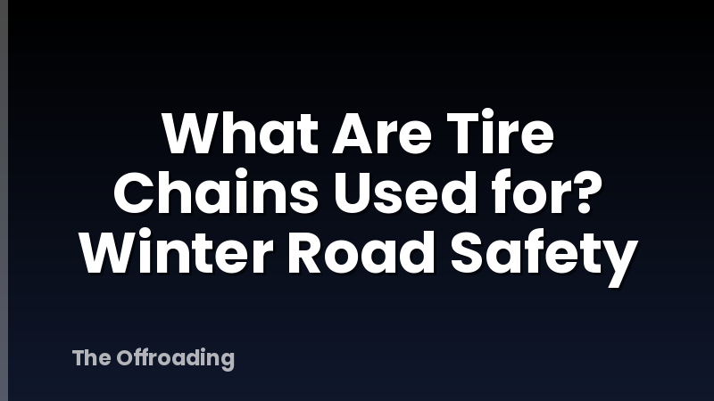What Are Tire Chains Used for? Winter Road Safety