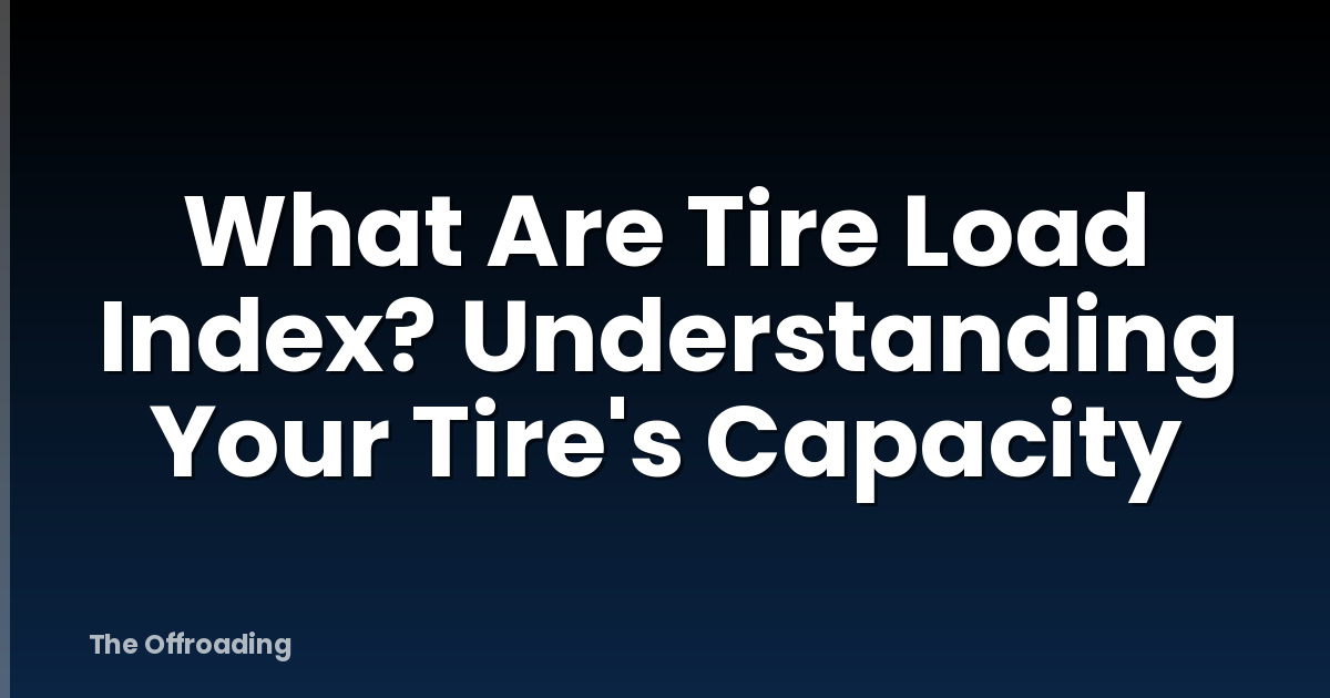 What Are Tire Load Index? Understanding Your Tire's Capacity