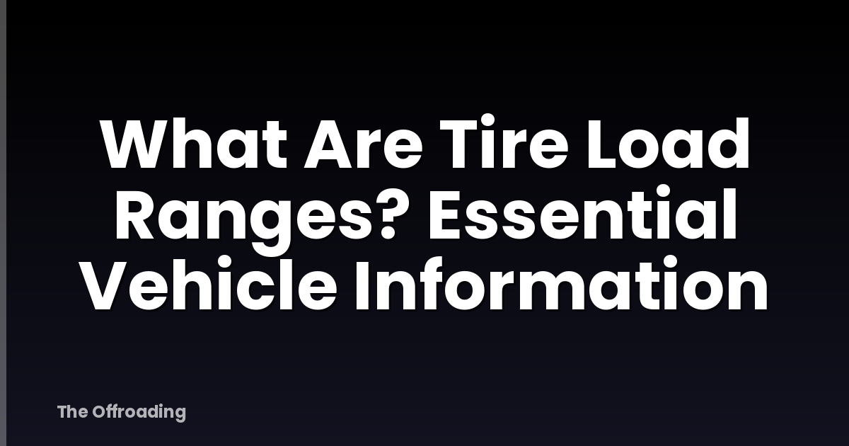 What Are Tire Load Ranges? Essential Vehicle Information