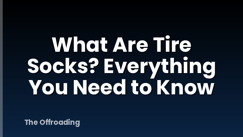 What Are Tire Socks? Everything You Need to Know