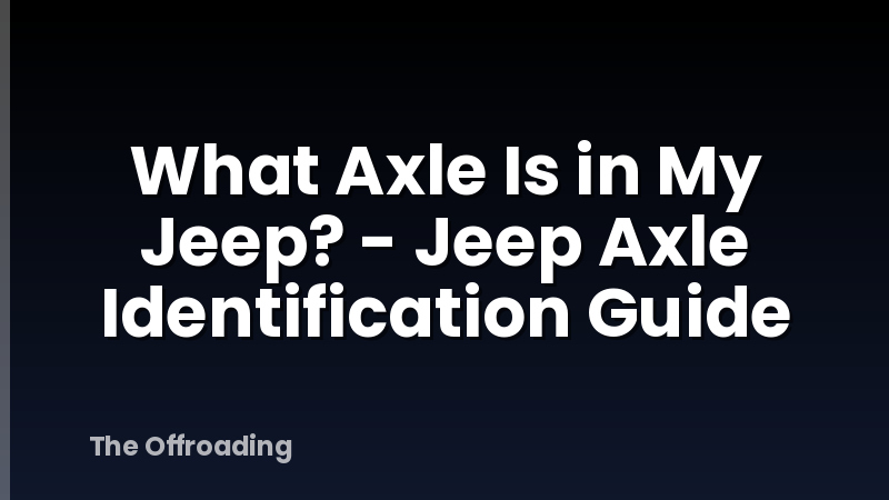What Axle Is in My Jeep? - Jeep Axle Identification Guide