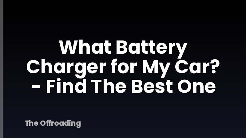 What Battery Charger for My Car? - Find The Best One