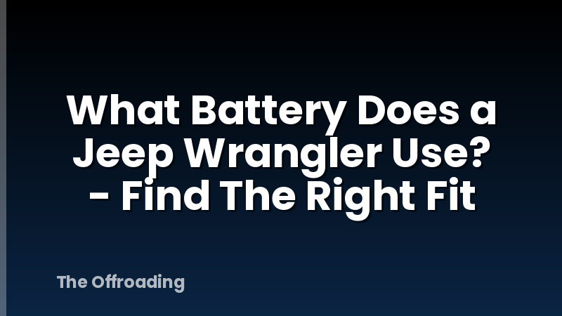 What Battery Does a Jeep Wrangler Use? - Find The Right Fit