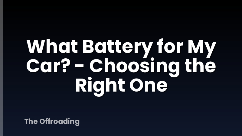 What Battery for My Car? - Choosing the Right One