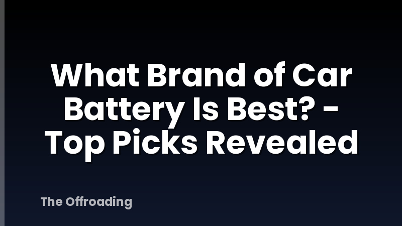 What Brand of Car Battery Is Best? - Top Picks Revealed
