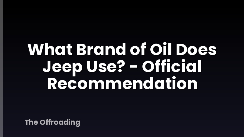What Brand of Oil Does Jeep Use? - Official Recommendation