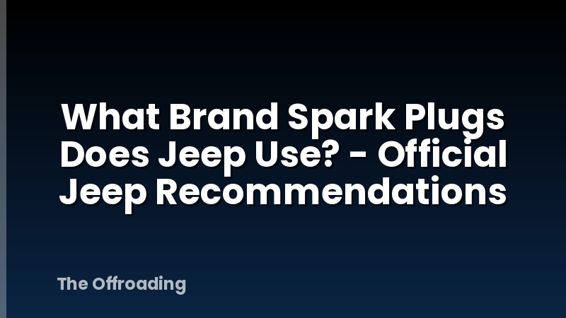 What Brand Spark Plugs Does Jeep Use? - Official Jeep Recommendations