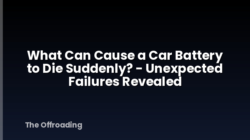 What Can Cause a Car Battery to Die Suddenly? - Unexpected Failures Revealed
