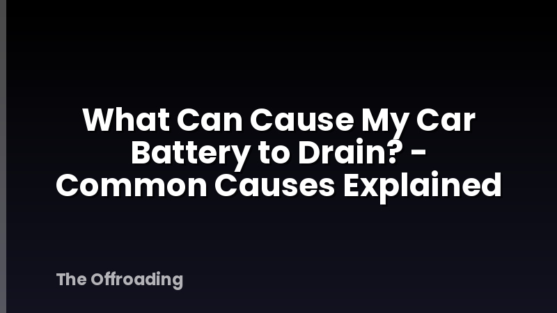 What Can Cause My Car Battery to Drain? - Common Causes Explained