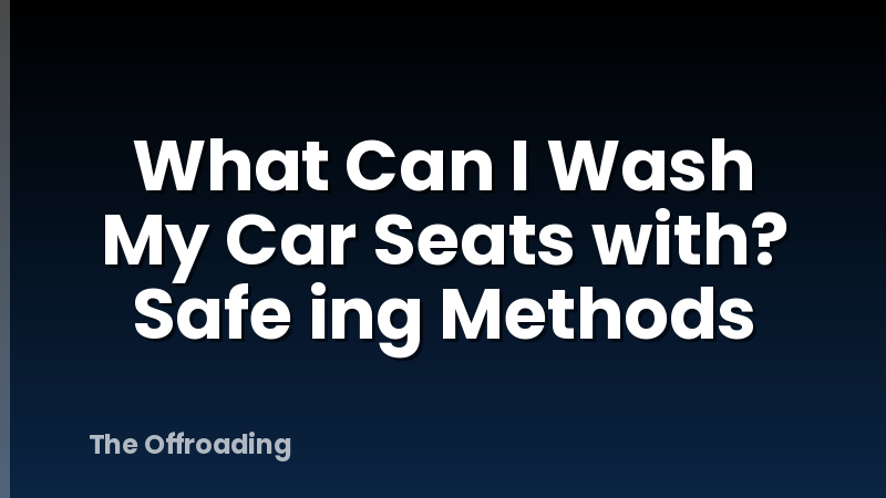 What Can I Wash My Car Seats with? Safe ing Methods