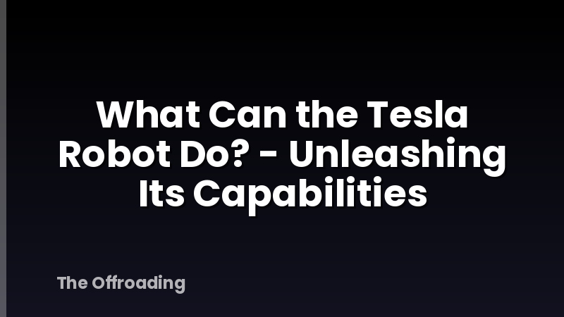 What Can the Tesla Robot Do? - Unleashing Its Capabilities