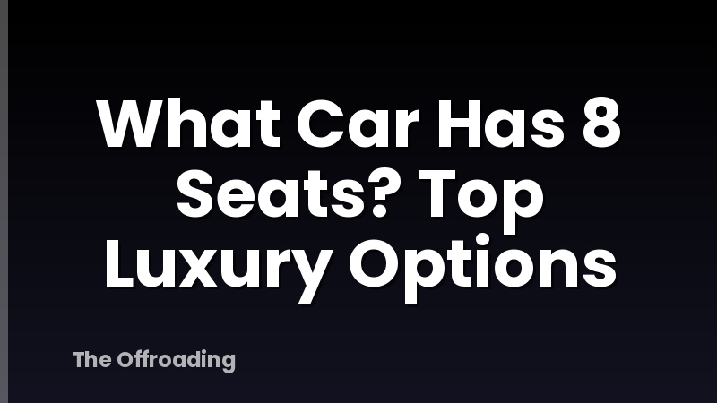 What Car Has 8 Seats? Top Luxury Options