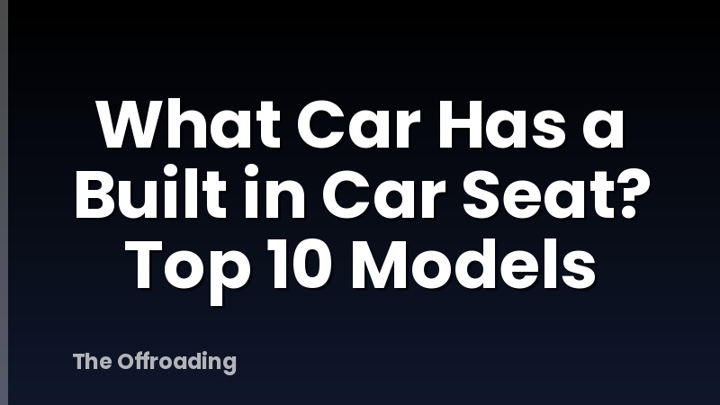 What Car Has a Built in Car Seat? Top 10 Models
