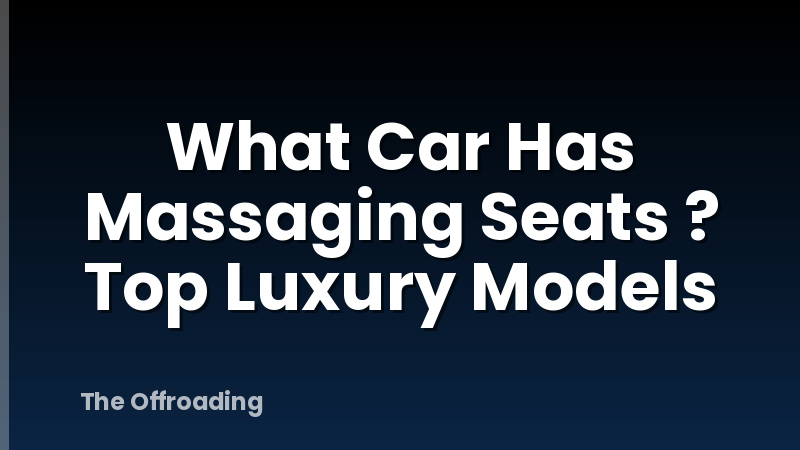 What Car Has Massaging Seats ? Top Luxury Models