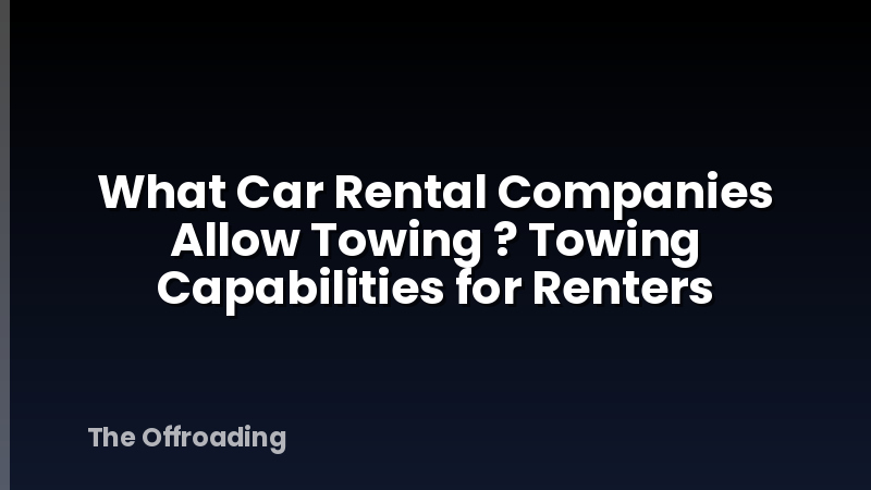 What Car Rental Companies Allow Towing ? Towing Capabilities for Renters