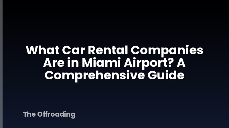 What Car Rental Companies Are in Miami Airport? A Comprehensive Guide