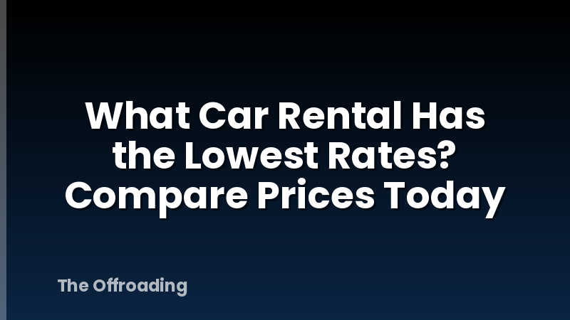 What Car Rental Has the Lowest Rates? Compare Prices Today