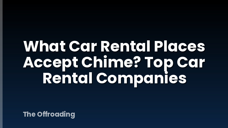 What Car Rental Places Accept Chime? Top Car Rental Companies