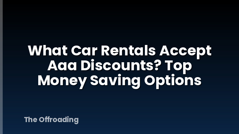 What Car Rentals Accept Aaa Discounts? Top Money Saving Options