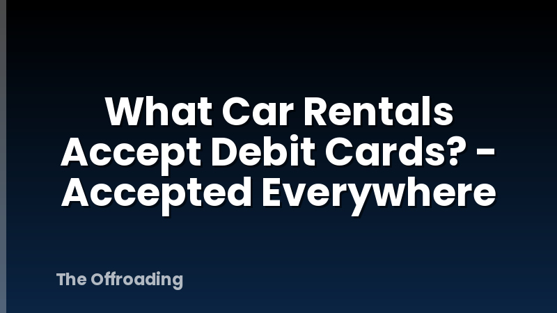 What Car Rentals Accept Debit Cards? - Accepted Everywhere