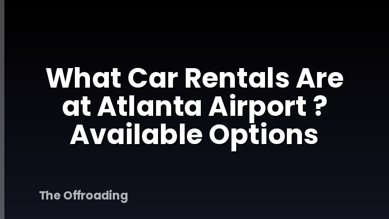 What Car Rentals Are at Atlanta Airport ? Available Options