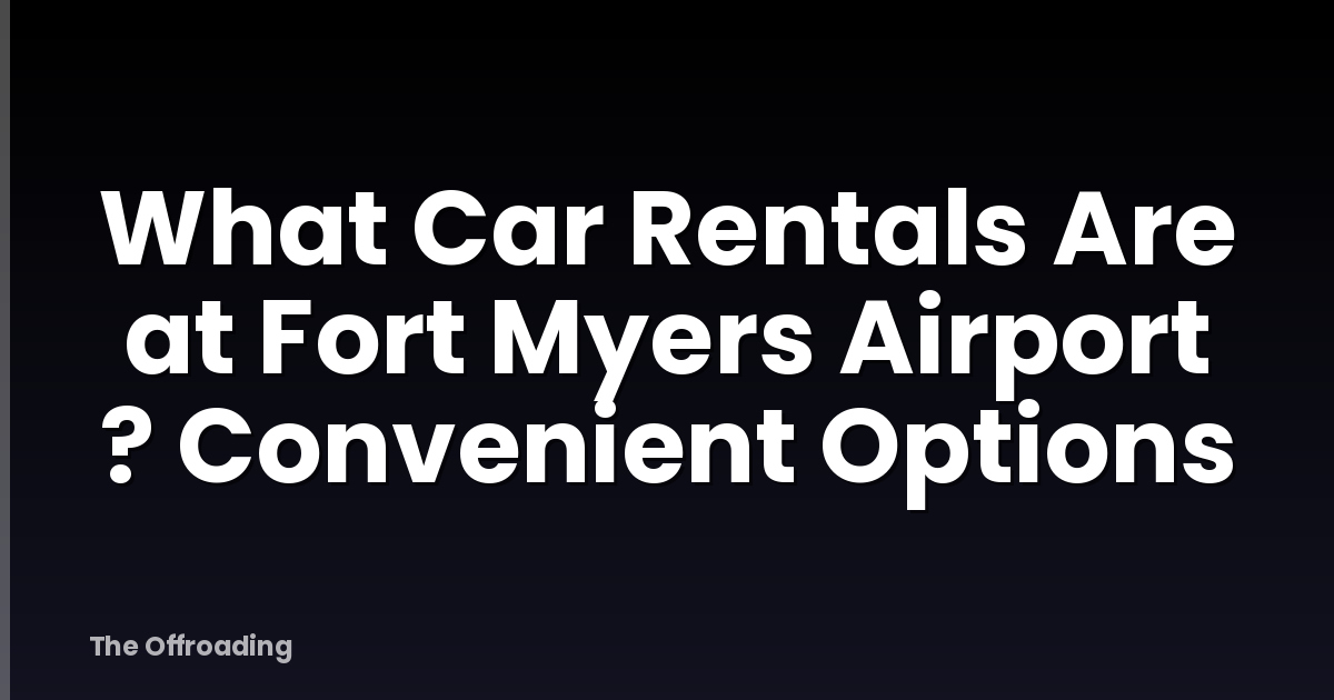 What Car Rentals Are at Fort Myers Airport ? Convenient Options