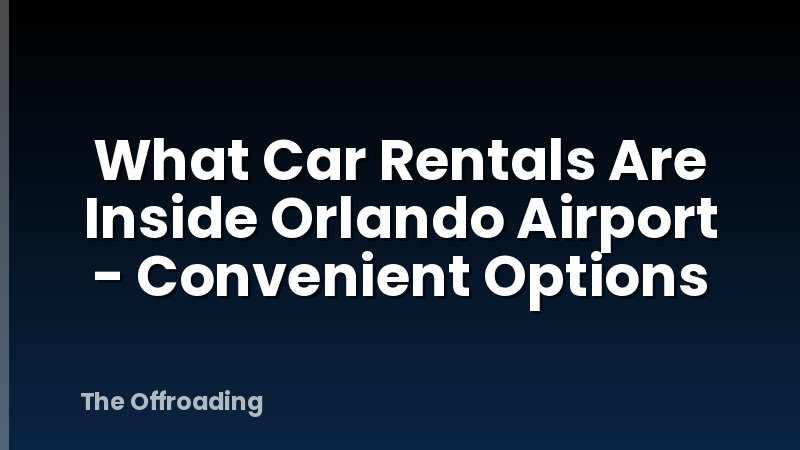 What Car Rentals Are Inside Orlando Airport - Convenient Options