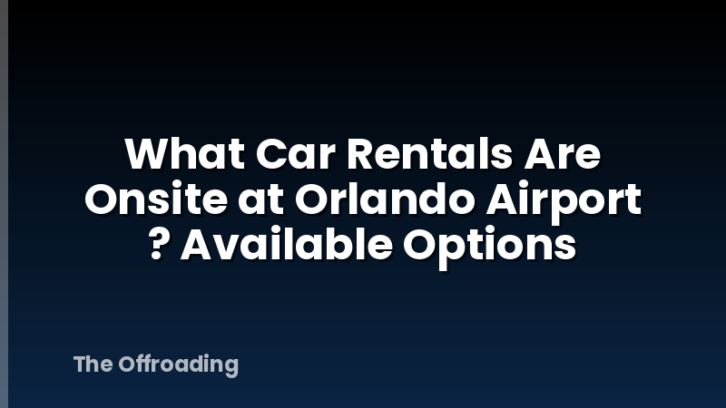 What Car Rentals Are Onsite at Orlando Airport ? Available Options