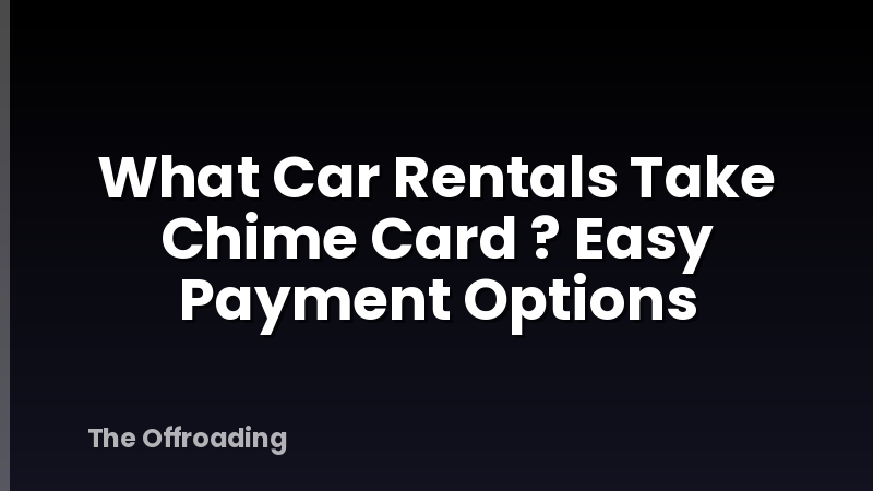 What Car Rentals Take Chime Card ? Easy Payment Options
