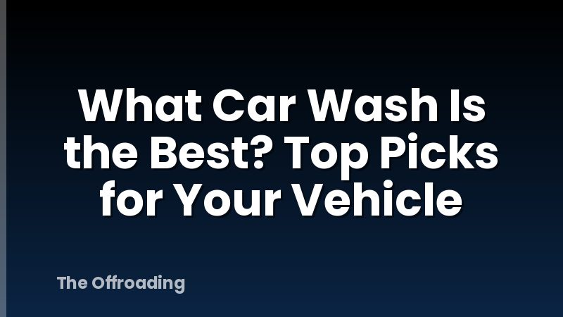 What Car Wash Is the Best? Top Picks for Your Vehicle