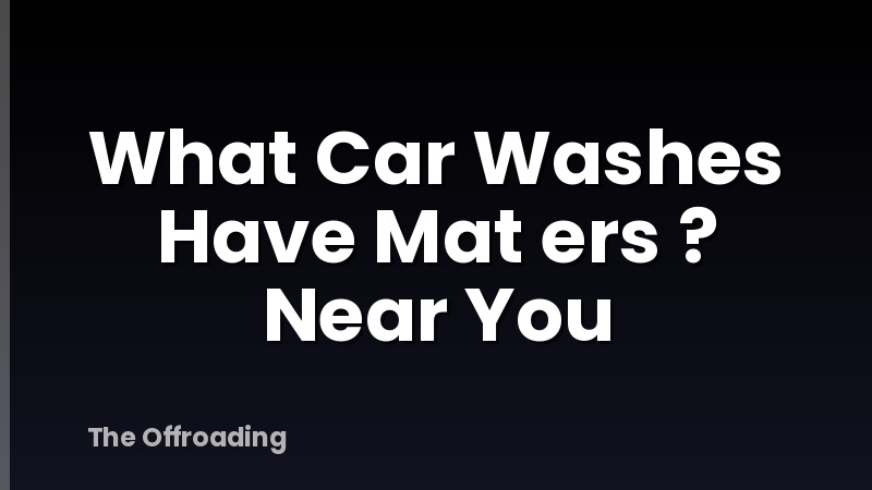 What Car Washes Have Mat ers ? Near You
