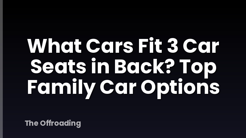 What Cars Fit 3 Car Seats in Back? Top Family Car Options
