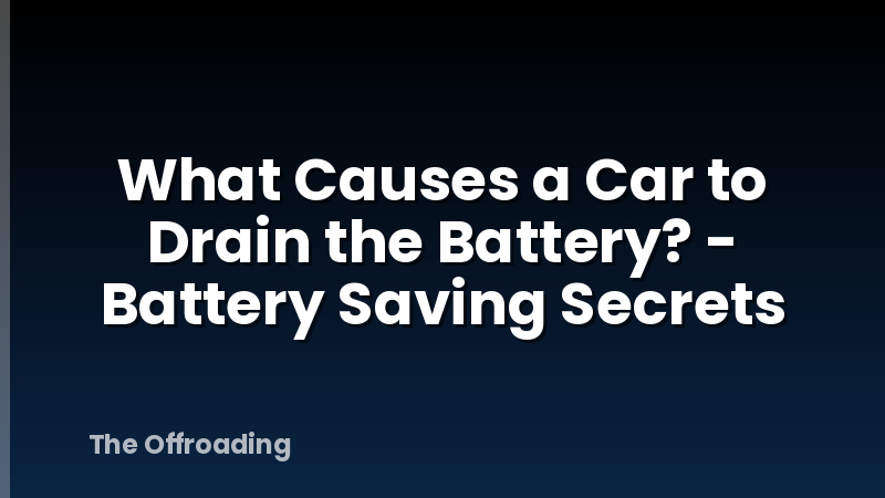 What Causes a Car to Drain the Battery? - Battery Saving Secrets