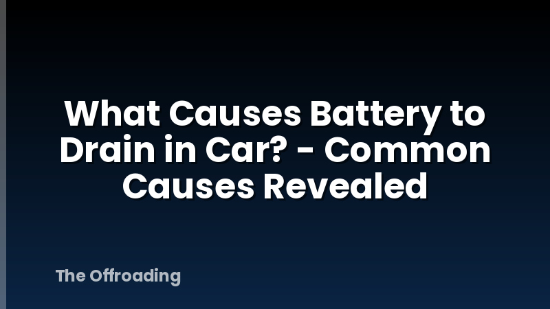 What Causes Battery to Drain in Car? - Common Causes Revealed