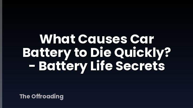 What Causes Car Battery to Die Quickly? - Battery Life Secrets