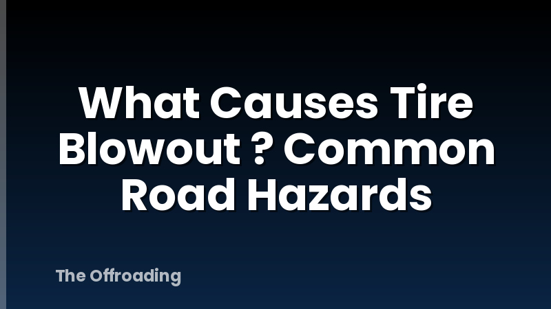 What Causes Tire Blowout ? Common Road Hazards