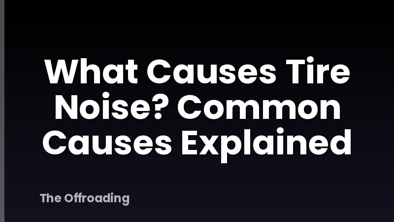 What Causes Tire Noise? Common Causes Explained