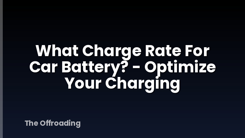 What Charge Rate For Car Battery? - Optimize Your Charging