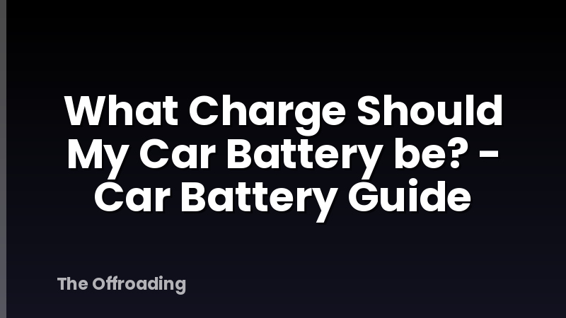 What Charge Should My Car Battery be? - Car Battery Guide